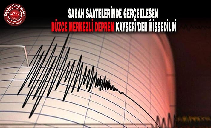 Düzce Depremi Kayseri’den Hissedildi